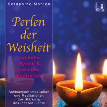 Perlen der Weisheit - Indische Mystik & Indische Meditation - Achtsamkeitsmeditation und Meditationen zur Stärkung des inneren Lichts - Seraphine Monien 