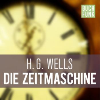 Die Zeitmaschine (Ungekürzt) - H.G. Wells 