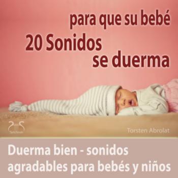 20 Sonidos para que su bebé se duerma - duerma bien - sonidos agradables para bebés y niños - Torsten Abrolat 