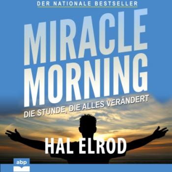 Miracle Morning - Die Stunde, die alles verändert (Ungekürzt) - Hal Elrod 