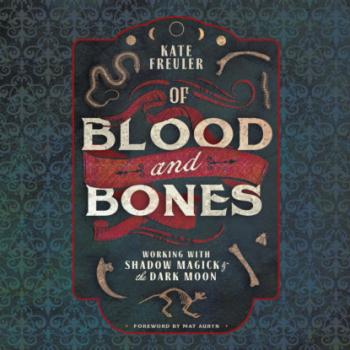 Of Blood and Bones - Working with Shadow Magick & the Dark Moon (Unabridged) - Kate Freuler 