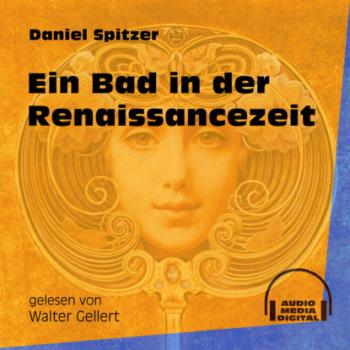 Ein Bad in der Renaissancezeit (Ungekürzt) - Daniel Spitzer 