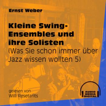 Kleine Swing-Ensembles und ihre Solisten - Was Sie schon immer über Jazz wissen wollten, Folge 5 (Ungekürzt) - Ernst Weber 