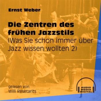 Die Zentren des frühen Jazzstils - Was Sie schon immer über Jazz wissen wollten, Folge 2 (Ungekürzt) - Ernst Weber 