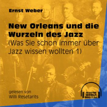 New Orleans und die Wurzeln des Jazz - Was Sie schon immer über Jazz wissen wollten, Folge 1 (Ungekürzt) - Ernst Weber 
