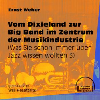 Vom Dixieland zur Big Band im Zentrum der Musikindustrie - Was Sie schon immer über Jazz wissen wollten, Folge 3 (Ungekürzt) - Ernst Weber 