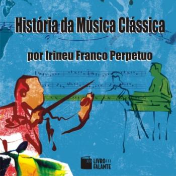 História da música clássica (Integral) - Irineu Franco Perpetuo 