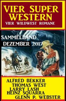 Wildwest Sammelband: Vier Super Western Dezember 2017 - Alfred Bekker 