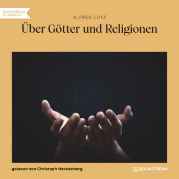 Über Götter und Religionen (Ungekürzt) - Alfred Lutz 