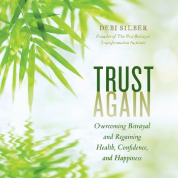 Trust Again - Overcoming Betrayal and Regaining Health, Confidence, and Happiness (Unabridged) - Debi Silber PhD 