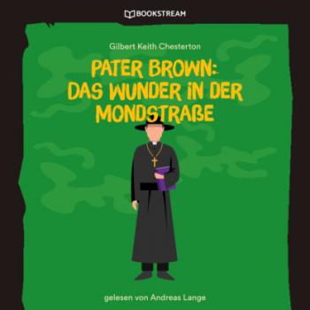 Pater Brown: Das Wunder in der Mondstraße (Ungekürzt) - Гилберт Кит Честертон 