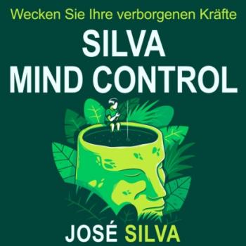 Silva Mind Control - Wecken Sie Ihre verborgenen Kräfte (Ungekürzt) - Jose  Silva 