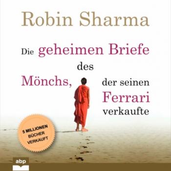 Die geheimen Briefe des Mönchs, der seinen Ferrari verkaufte - Eine Parabel vom Suchen und Finden (Ungekürzt) - Robin Sharma 