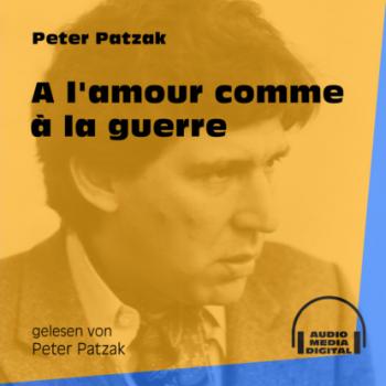 A l'amour comme à la guerre (Ungekürzt) - Peter Patzak 
