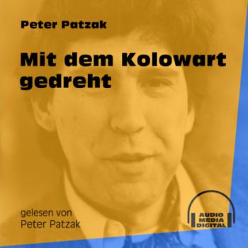 Mit dem Kolowart gedreht (Ungekürzt) - Peter Patzak 