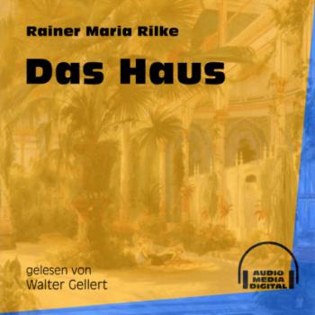 Das Haus (Ungekürzt) - Rainer Maria Rilke 