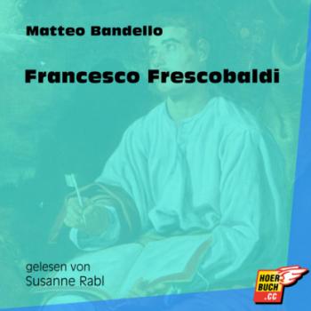 Francesco Frescobaldi (Ungekürzt) - Matteo Bandello 