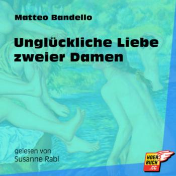 Unglückliche Liebe zweier Damen (Ungekürzt) - Matteo Bandello 