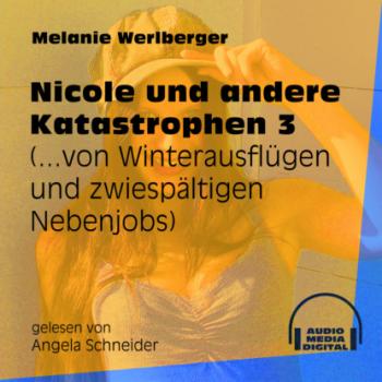 ...von Winterausflügen und zwiespältigen Nebenjobs - Nicole und andere Katastrophen, Folge 3 (Ungekürzt) - Melanie Werlberger 