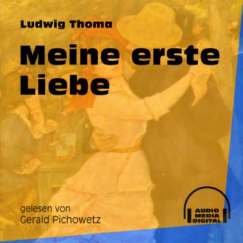 Meine erste Liebe (Ungekürzt) - Ludwig Thoma 