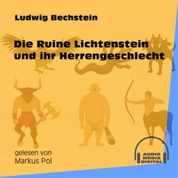 Die Ruine Lichtenstein und ihr Herrengeschlecht (Ungekürzt) - Ludwig Bechstein 