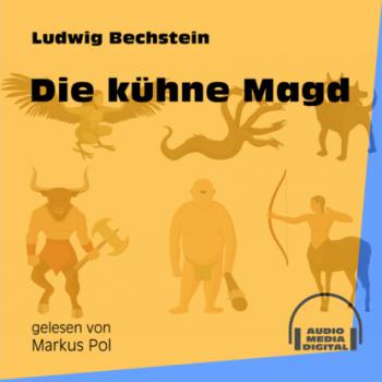 Die kühne Magd (Ungekürzt) - Ludwig Bechstein 