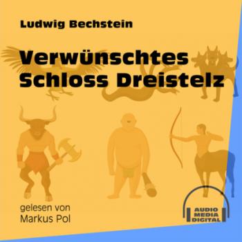 Verwünschtes Schloss Dreistelz (Ungekürzt) - Ludwig Bechstein 