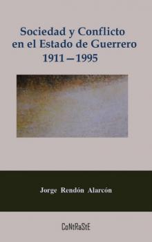 Sociedad y conflicto en el estado de Guerrero, 1911-1995 - Jorge Rendón Alarcón Problemas de México