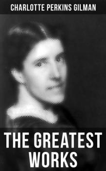 The Greatest Works of Charlotte Perkins Gilman - Charlotte Perkins Gilman 