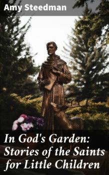 In God's Garden: Stories of the Saints for Little Children - Amy Steedman 