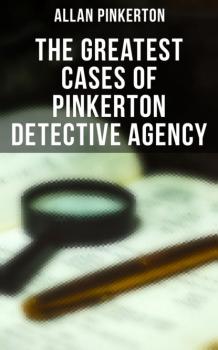 The Greatest Cases of Pinkerton Detective Agency - Pinkerton Allan 