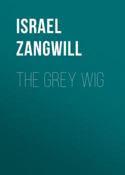 The Grey Wig - Israel  Zangwill 