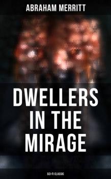 DWELLERS IN THE MIRAGE: Sci-Fi Classic - Abraham  Merritt 