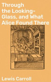 Through the Looking-Glass, and What Alice Found There - Lewis Carroll 