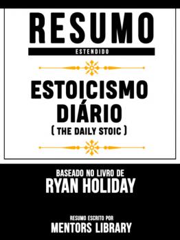 Resumo Estendido: Estoicismo Diário (The Daily Stoic) - Baseado No Livro De Ryan Holiday - Mentors Library 