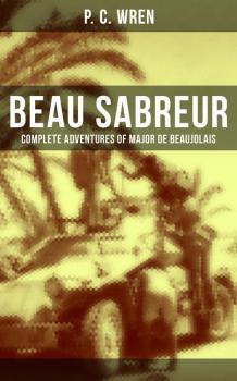 Beau Sabreur - Complete Adventures of Major De Beaujolais - P. C. Wren 