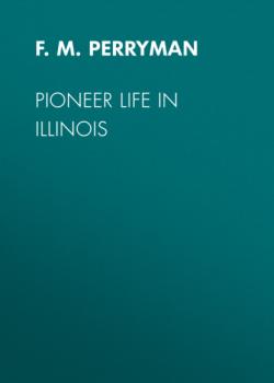 Pioneer Life in Illinois - F. M. Perryman 