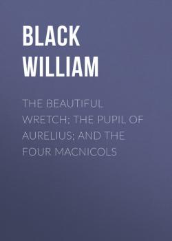 The Beautiful Wretch; The Pupil of Aurelius; and The Four Macnicols - Black William 