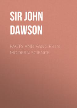 Facts and fancies in modern science - Sir John William Dawson 