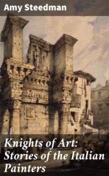 Knights of Art: Stories of the Italian Painters - Amy Steedman 
