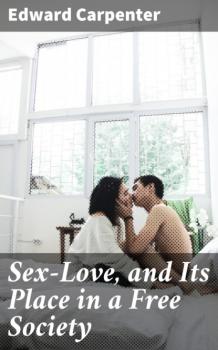 Sex-Love, and Its Place in a Free Society - Edward Carpenter 