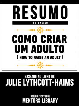Resumo Estendido: Como Criar Um Adulto (How To Raise An Adult) - Baseado No Livro De Julie Lythcott-Haims - Mentors Library 