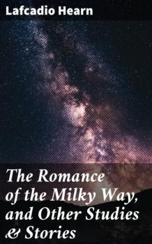 The Romance of the Milky Way, and Other Studies & Stories - Lafcadio Hearn 