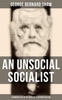 An Unsocial Socialist (A Humorous Take on the Socialism of Victorian England) - GEORGE BERNARD SHAW 