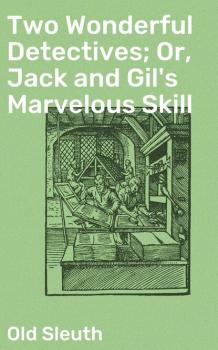 Two Wonderful Detectives; Or, Jack and Gil's Marvelous Skill - Old Sleuth 