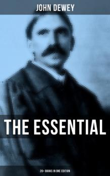 The Essential John Dewey: 20+ Books in One Edition - Джон Дьюи 