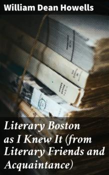 Literary Boston as I Knew It (from Literary Friends and Acquaintance) - William Dean Howells 
