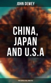 China, Japan and U.S.A: The Geopolitical Analysis - Джон Дьюи 