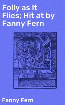 Folly as It Flies; Hit at by Fanny Fern - Fern Fanny 