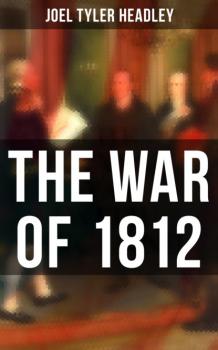 The War of 1812 - Joel Tyler Headley 
